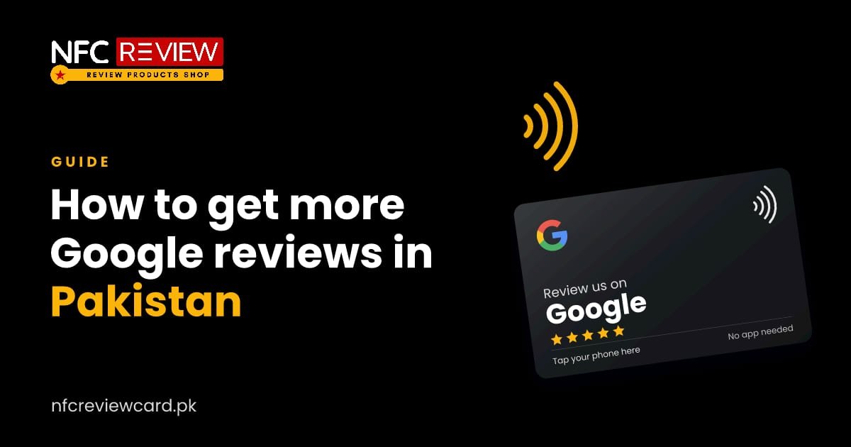 How to Get More Google Reviews for Your Business in Pakistan